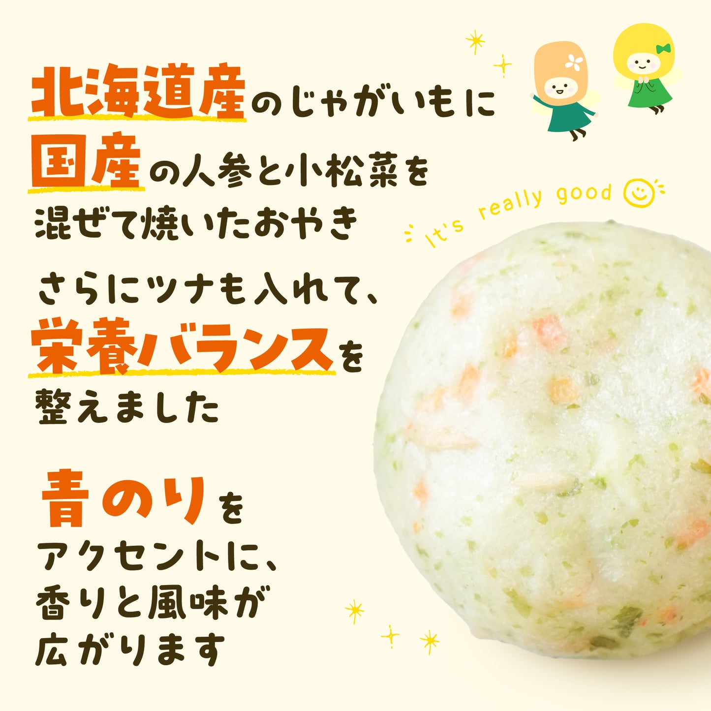 北海道産のじゃがいもに国産の人参と小松菜を混ぜて焼いたおやきさらにツナも入れて、栄養バランスを整えました