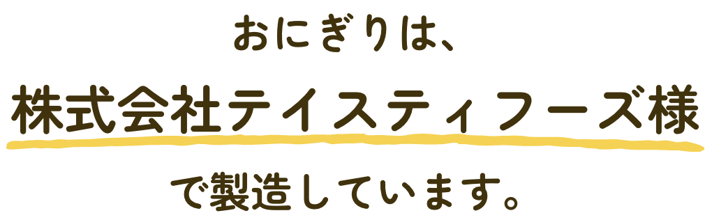 おにぎりは、株式会社テイスティフーズ様で製造しています